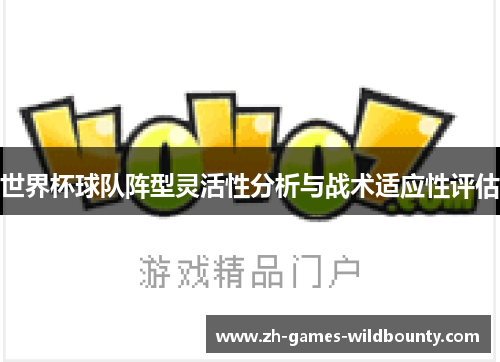 世界杯球队阵型灵活性分析与战术适应性评估