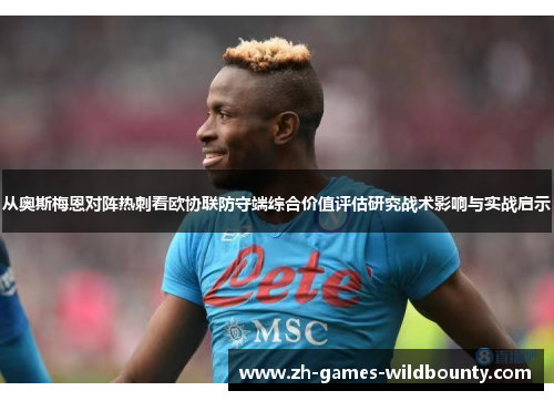 从奥斯梅恩对阵热刺看欧协联防守端综合价值评估研究战术影响与实战启示