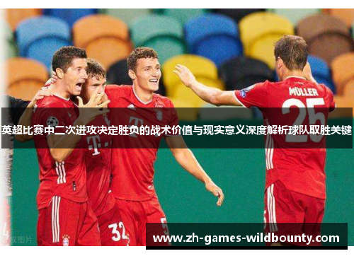 英超比赛中二次进攻决定胜负的战术价值与现实意义深度解析球队取胜关键