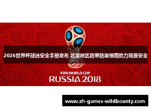 2026世界杯球迷安全手册发布 北美地区防寒防暑指南助力观赛安全