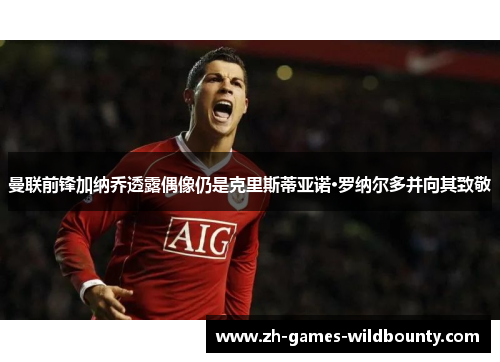 曼联前锋加纳乔透露偶像仍是克里斯蒂亚诺·罗纳尔多并向其致敬