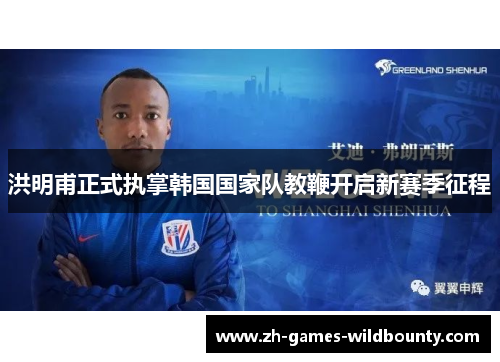 洪明甫正式执掌韩国国家队教鞭开启新赛季征程