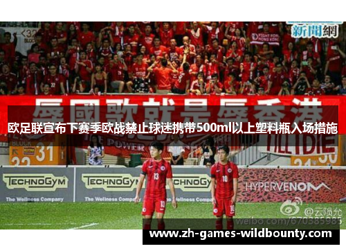 欧足联宣布下赛季欧战禁止球迷携带500ml以上塑料瓶入场措施