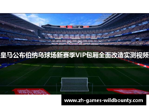 皇马公布伯纳乌球场新赛季VIP包厢全面改造实测视频